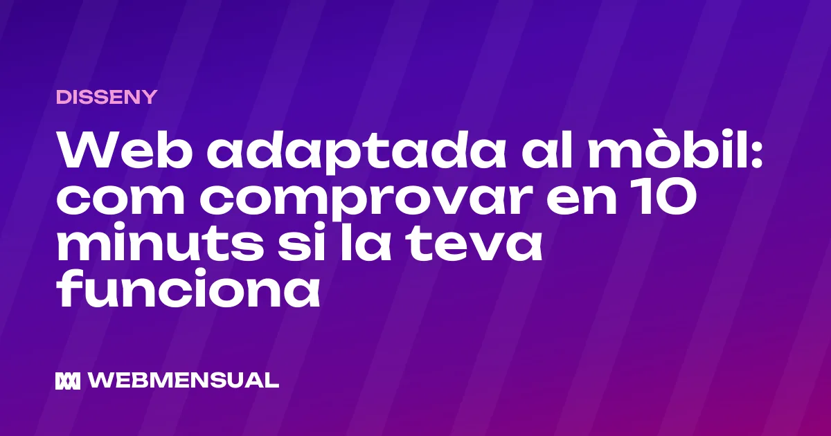Web adaptada al mòbil: com comprovar en 10 minuts si la teva funciona