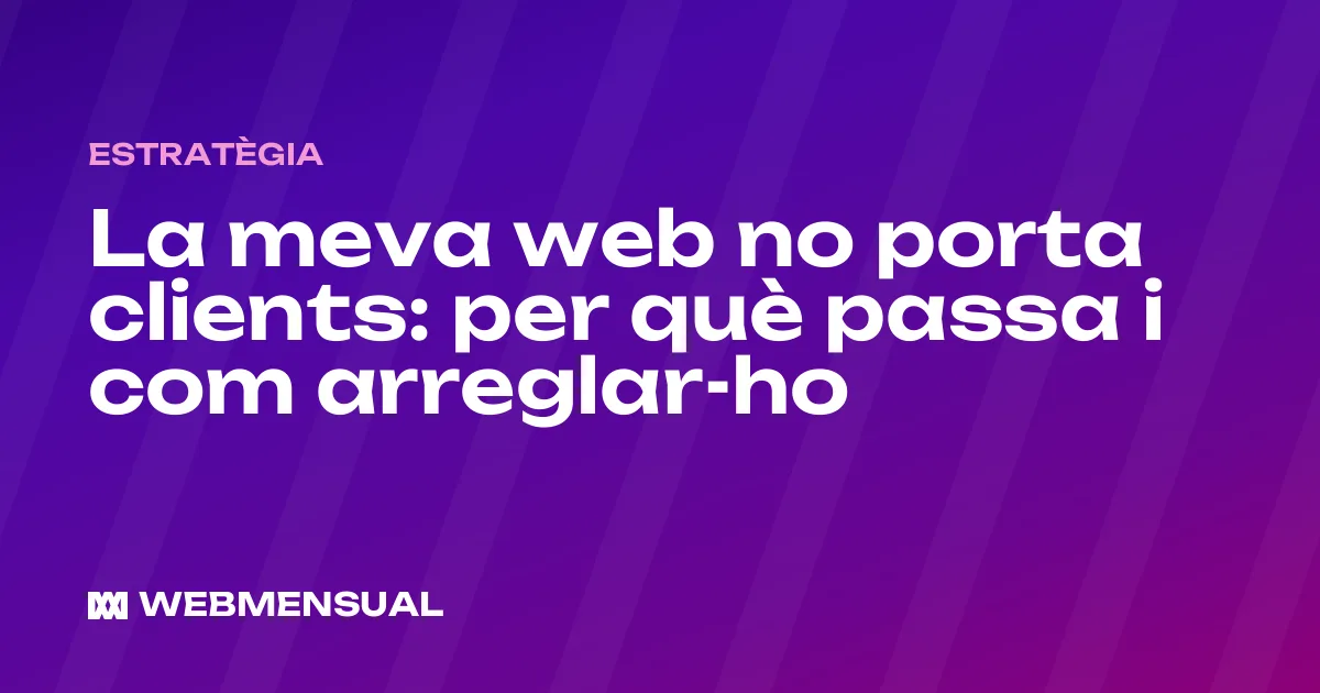 La meva web no porta clients: per què passa i com arreglar-ho