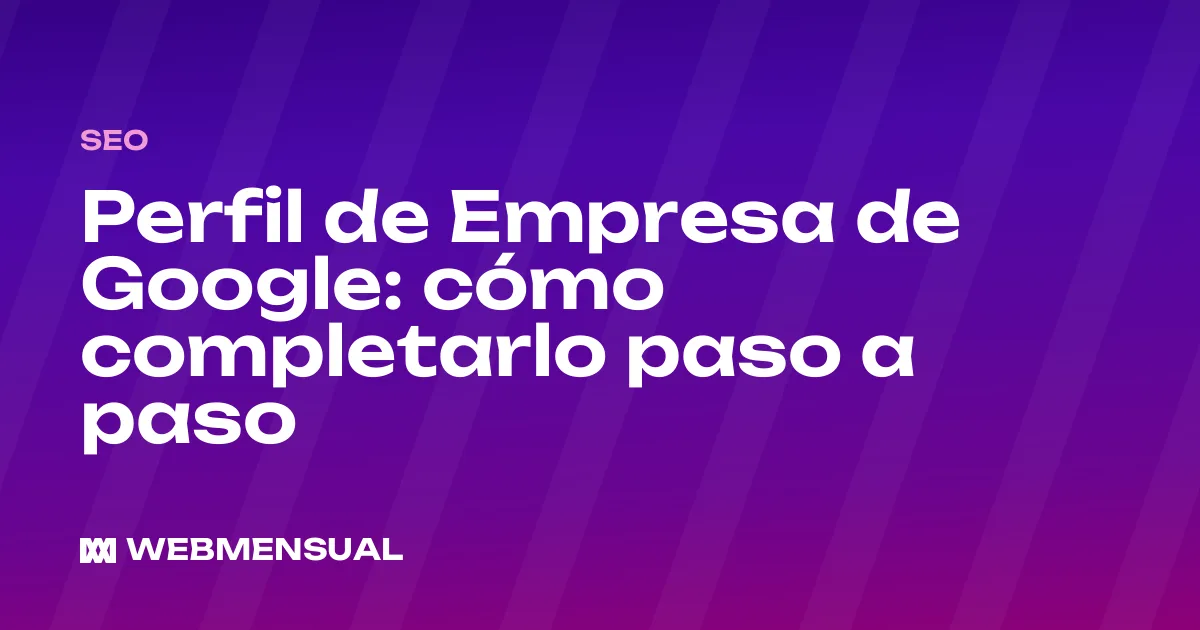 Perfil de Empresa de Google: cómo completarlo paso a paso