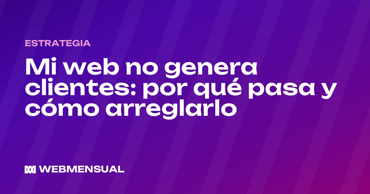 Mi web no genera clientes: por qué pasa y cómo arreglarlo